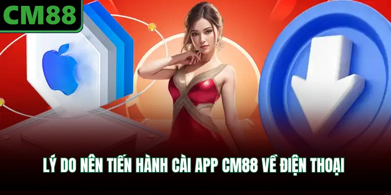 Lý do nên tiến hành cài app CM88 về điện thoại